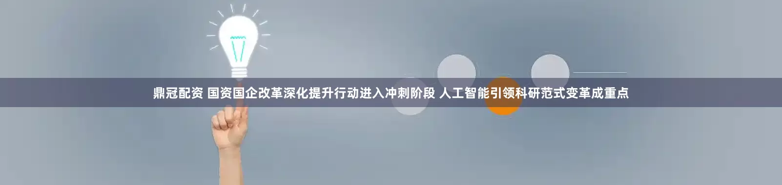 鼎冠配资 国资国企改革深化提升行动进入冲刺阶段 人工智能引领科研范式变革成重点