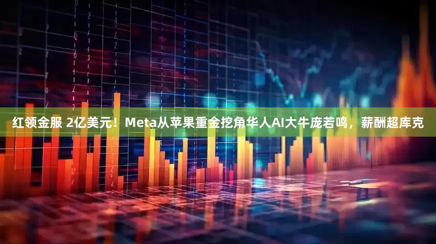 红领金服 2亿美元！Meta从苹果重金挖角华人AI大牛庞若鸣，薪酬超库克